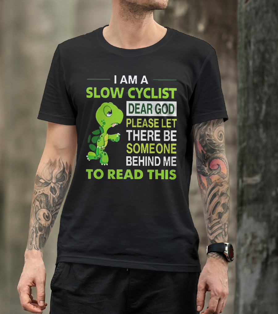 I Am A Slow Cyclist Turtle Dear God Please Let There Be Someone Behind Me To Read This T-Shirt