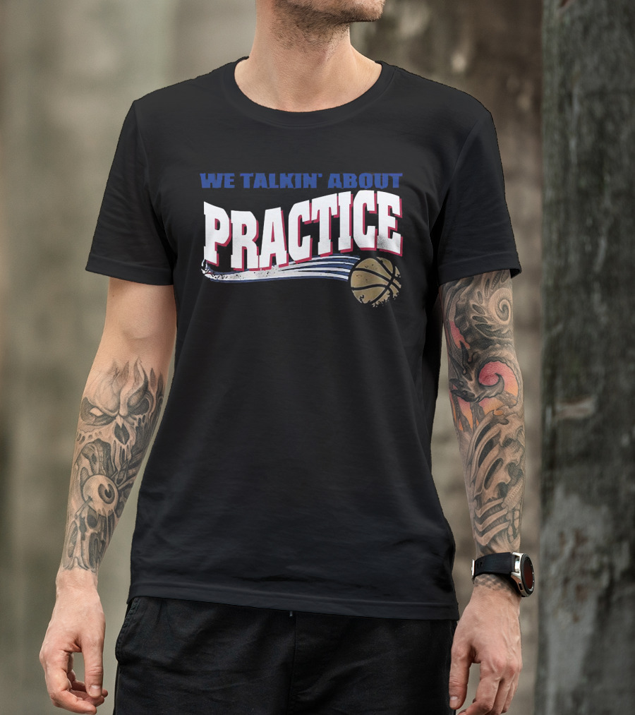 We Talkin’ About Practice Basketball Iconic Phrase With Basketball Image T-Shirt