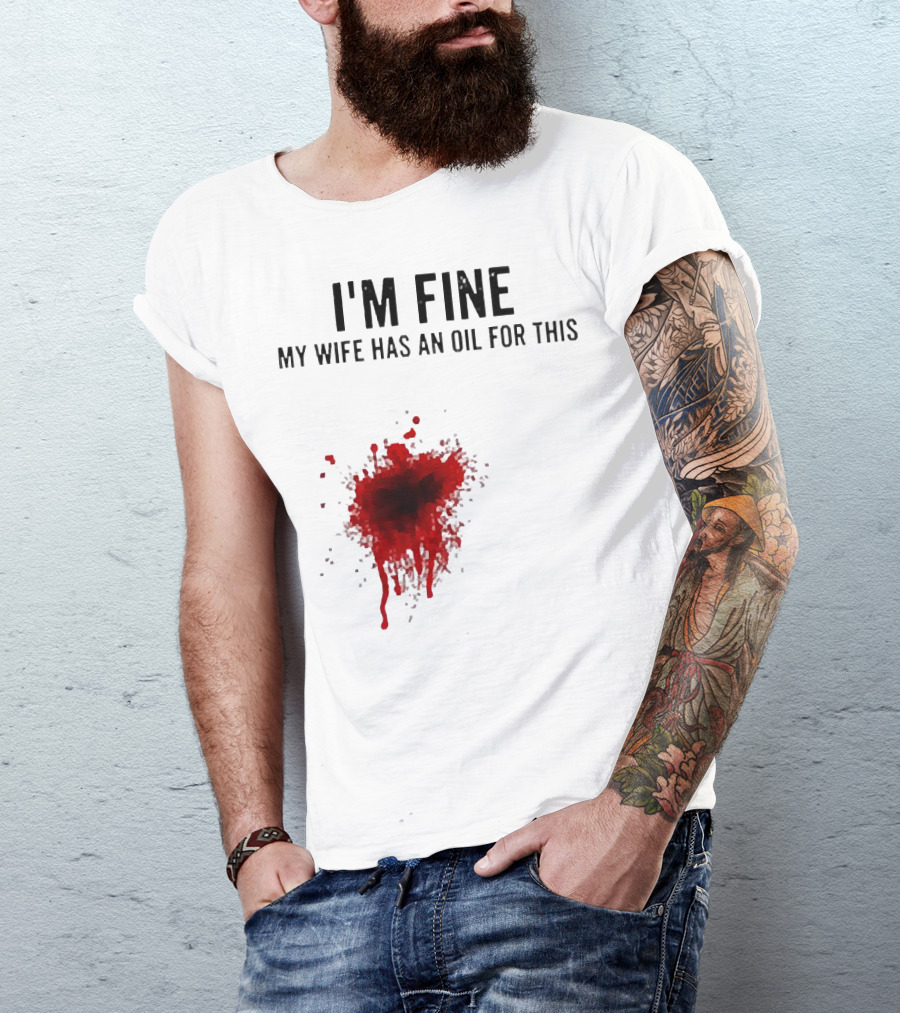 I'm Fine My Wife Has An Oil For This Blood Splatter T-Shirt
