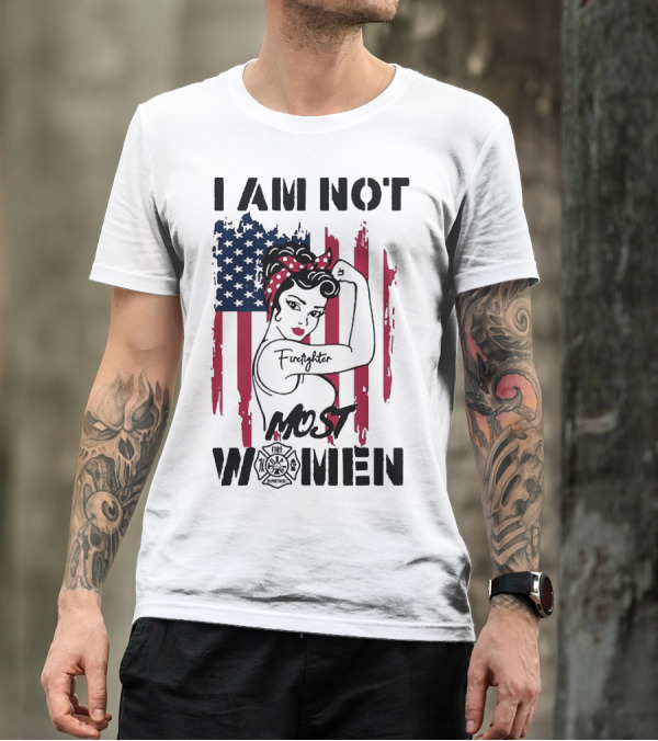 I Am Not Most Women Firefighter Strong American Flag T-Shirt