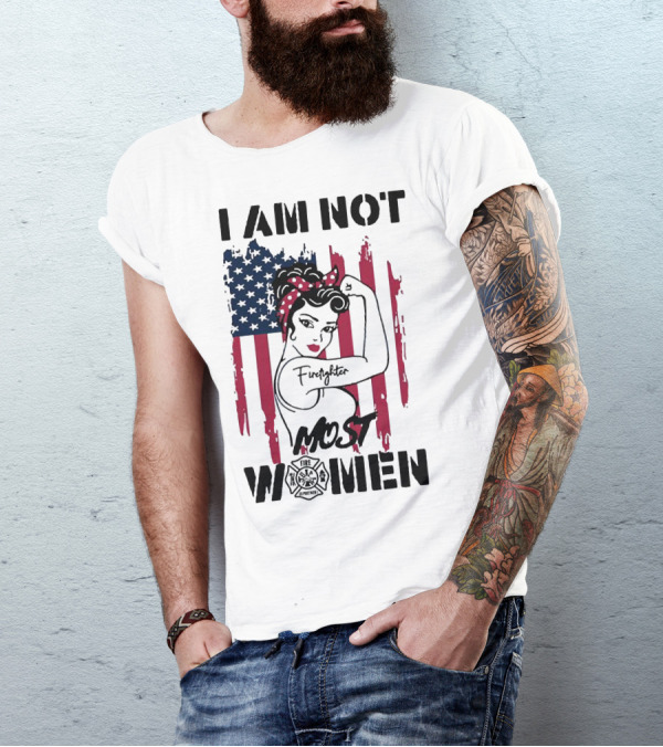 I Am Not Most Women Firefighter Strong American Flag T-Shirt