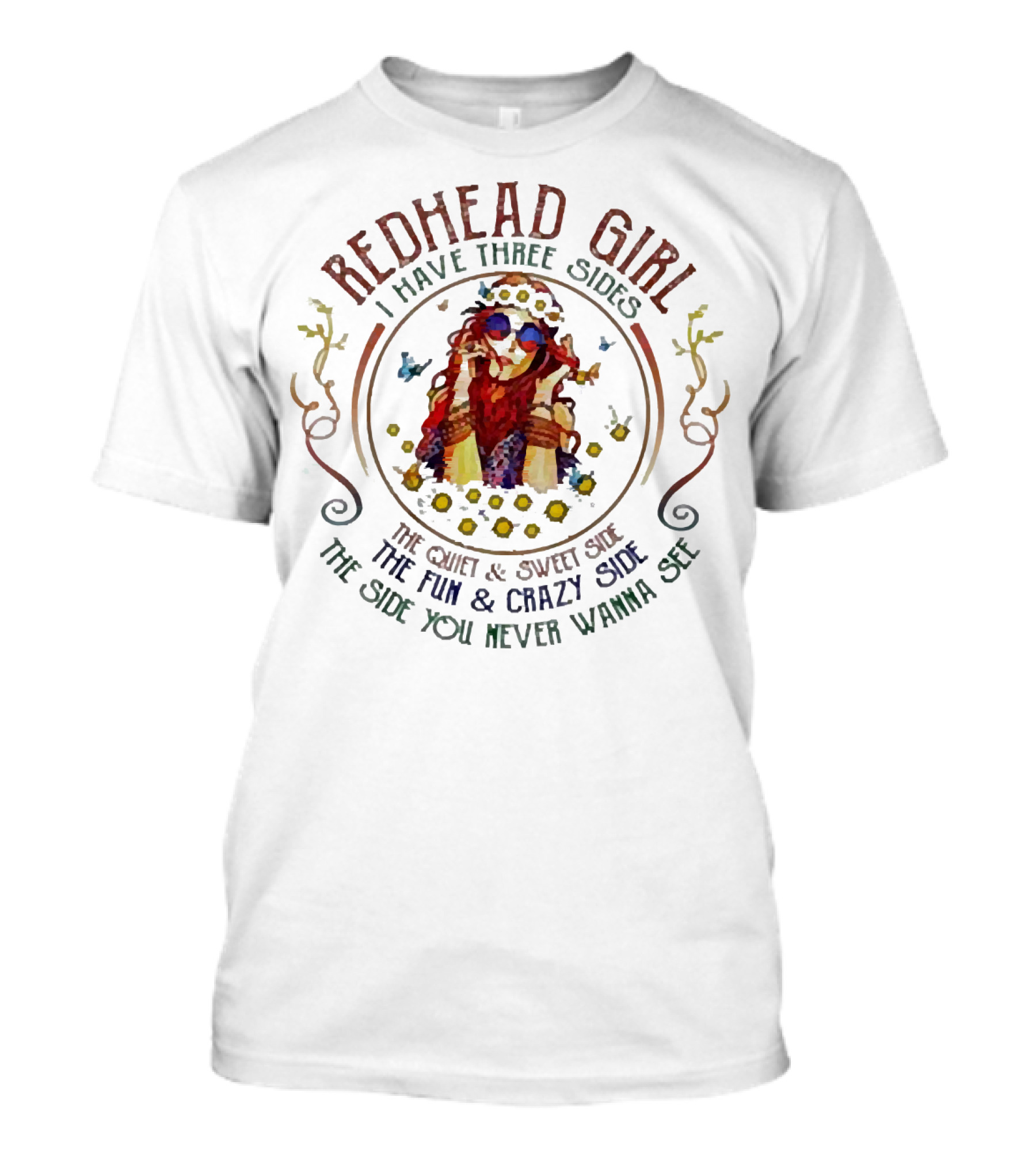 Redhead Girl I Have Three Sides The Quiet Sweet Side The Fun Crazy Side The Side You Never Wanna See T-Shirt