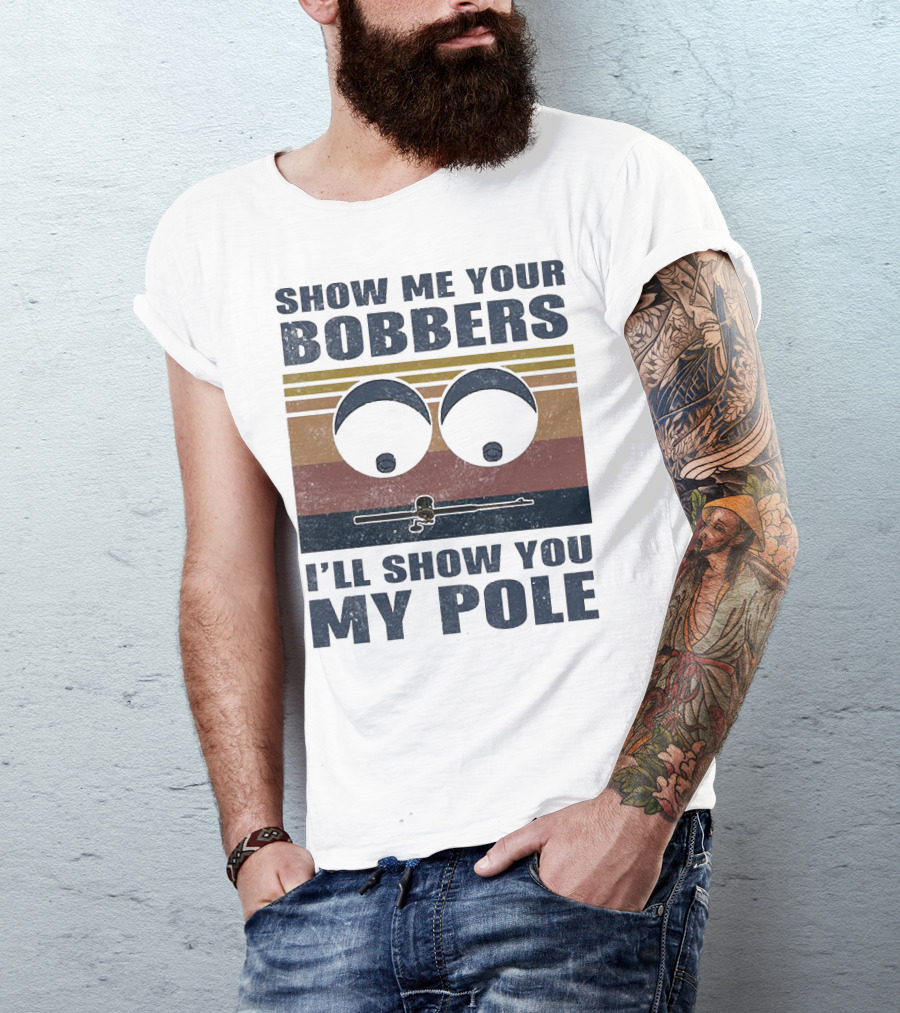 Show Me Your Bobbers I'll Show You My Pole Retro Fishing Eyes And Fishing Rod T-Shirt