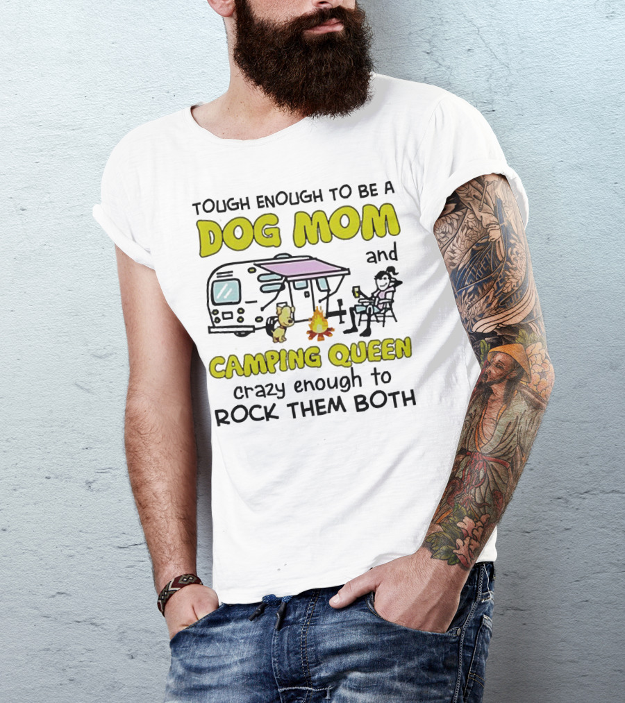Tough Enough To Be A Dog Mom And Camping Queen Crazy Enough To Rock Them Both T-Shirt