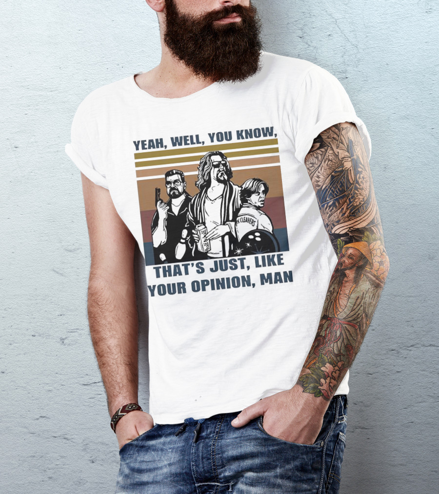 Yeah Well You Know That’s Just Like Your Opinion Man The Big Lebowski Bowling Alamo Cleaners T-Shirt