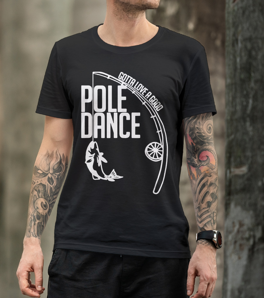 Gotta Love A Good Pole Dance Fishing 122 T-Shirt