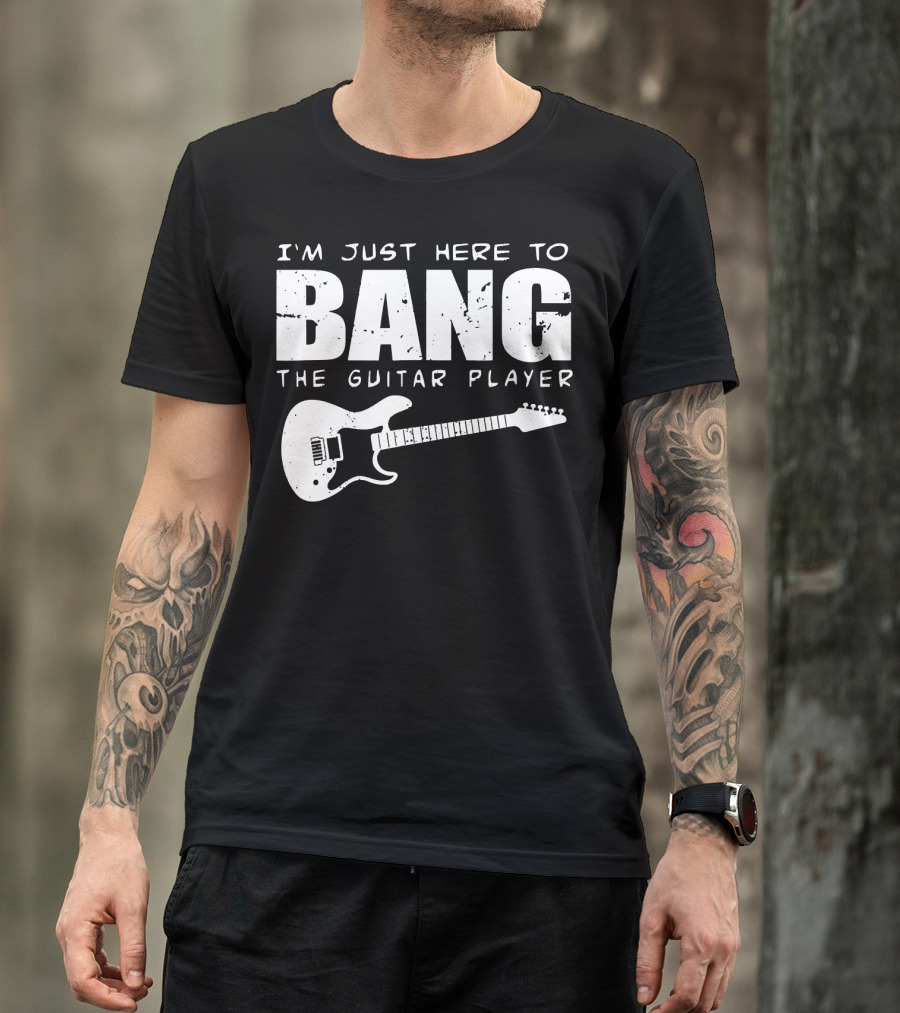 I'm Just Here To Bang The Guitar Player Funny Guitarist T-Shirt
