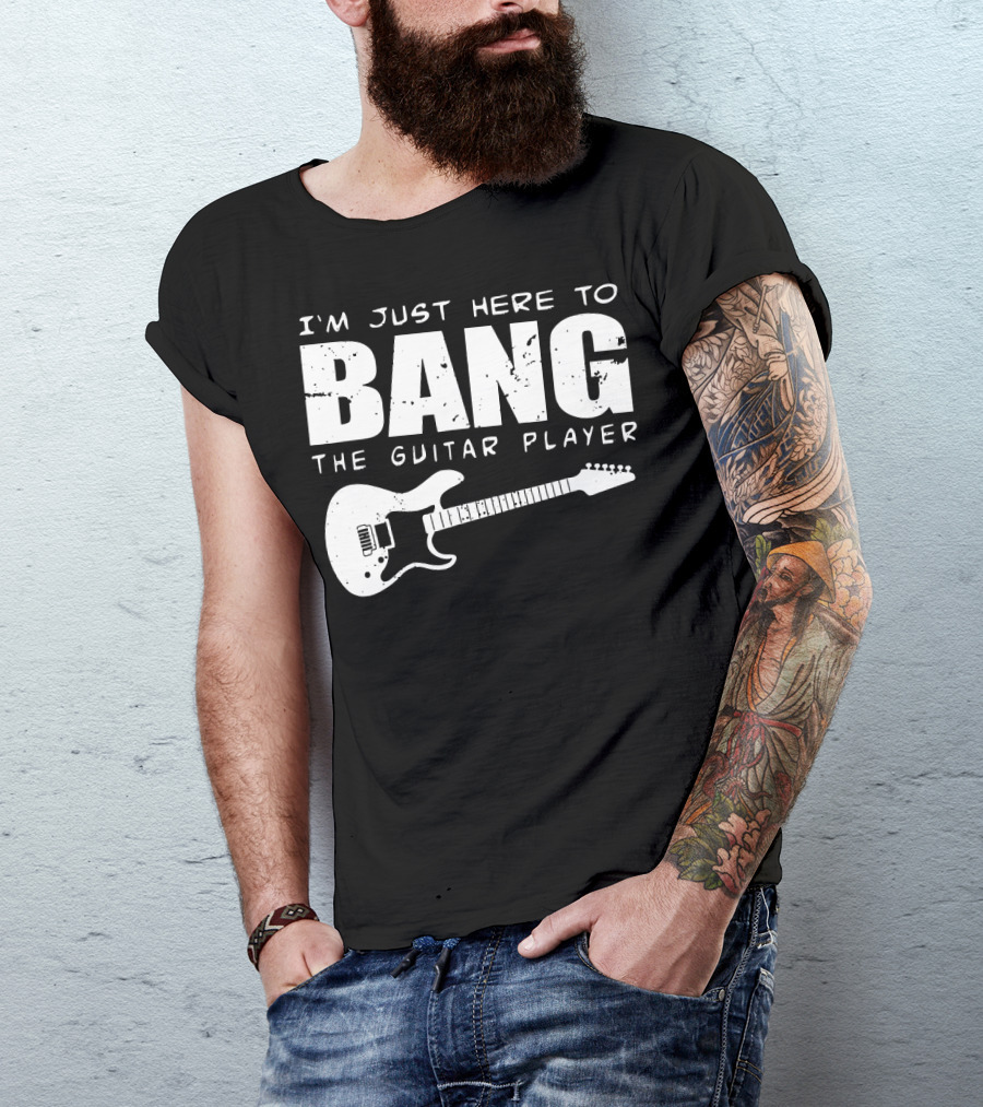I'm Just Here To Bang The Guitar Player Funny Guitarist T-Shirt