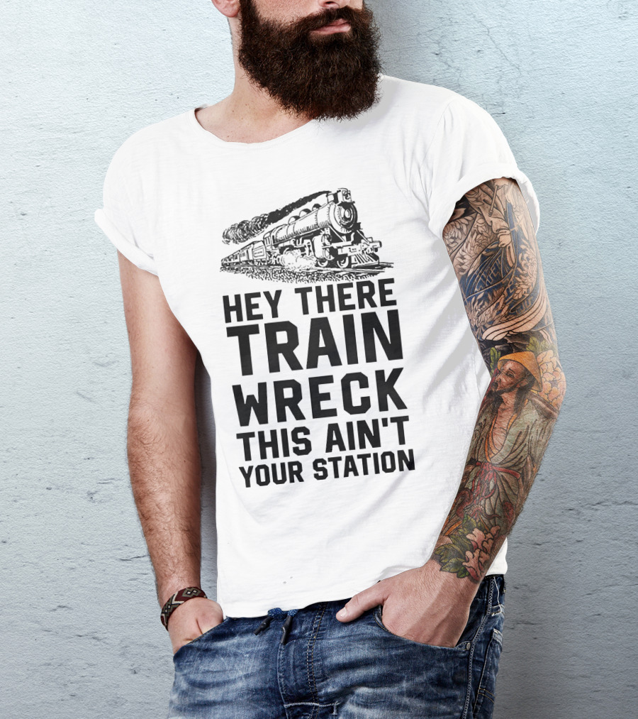 Hey There Train Wreck This Ain't Your Station Steam Locomotive T-Shirt
