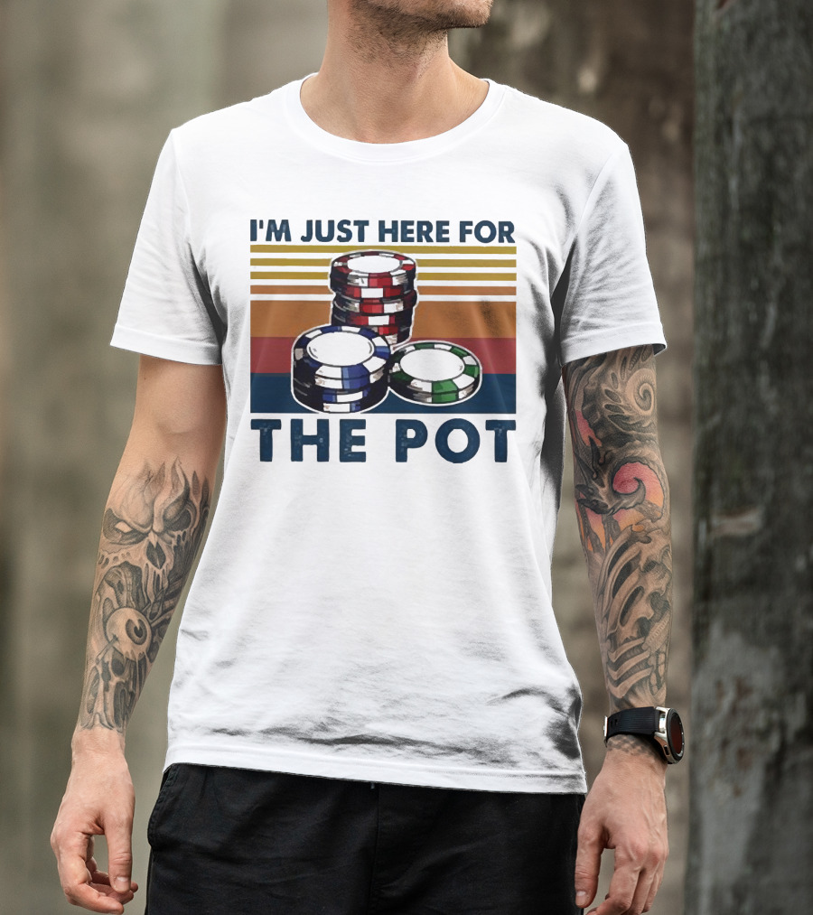 I'm Just Here For The Pot Poker Chips Stacked On T-Shirt