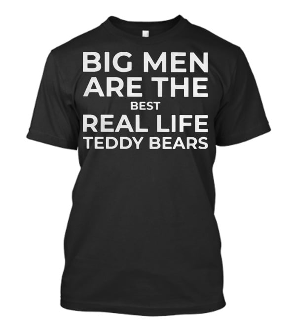 Big Men Are The Best Real Life Teddy Bears T-Shirt