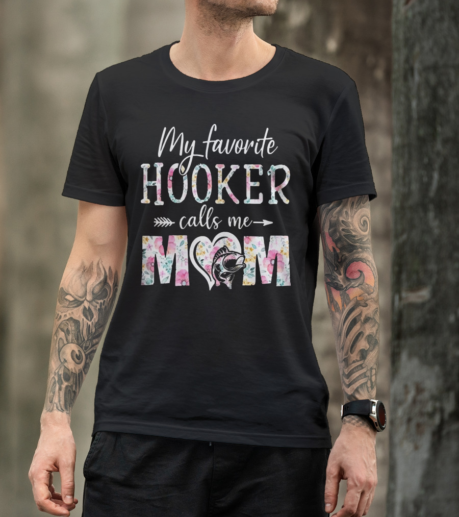 My Favorite Hooker Calls Me Mom Floral T-Shirt