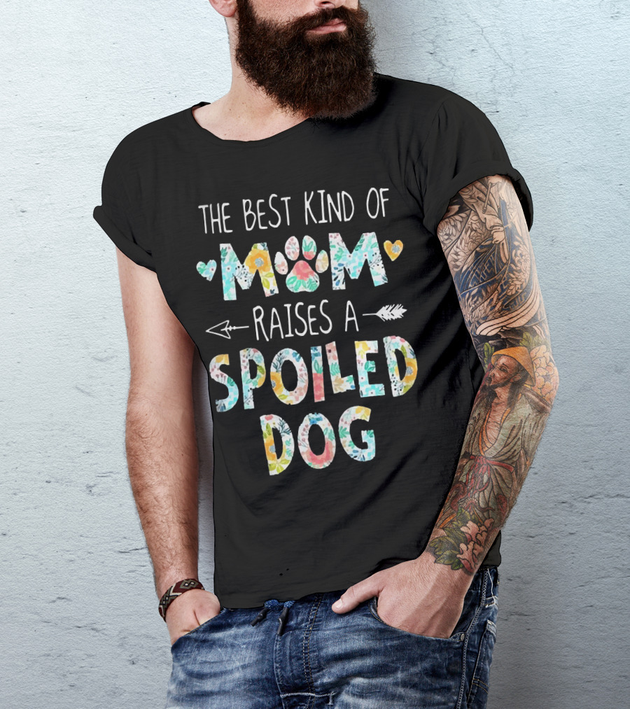 Floral The Best Kind Of Mom With Paw Print And Hearts Raises A Spoiled Dog T-Shirt