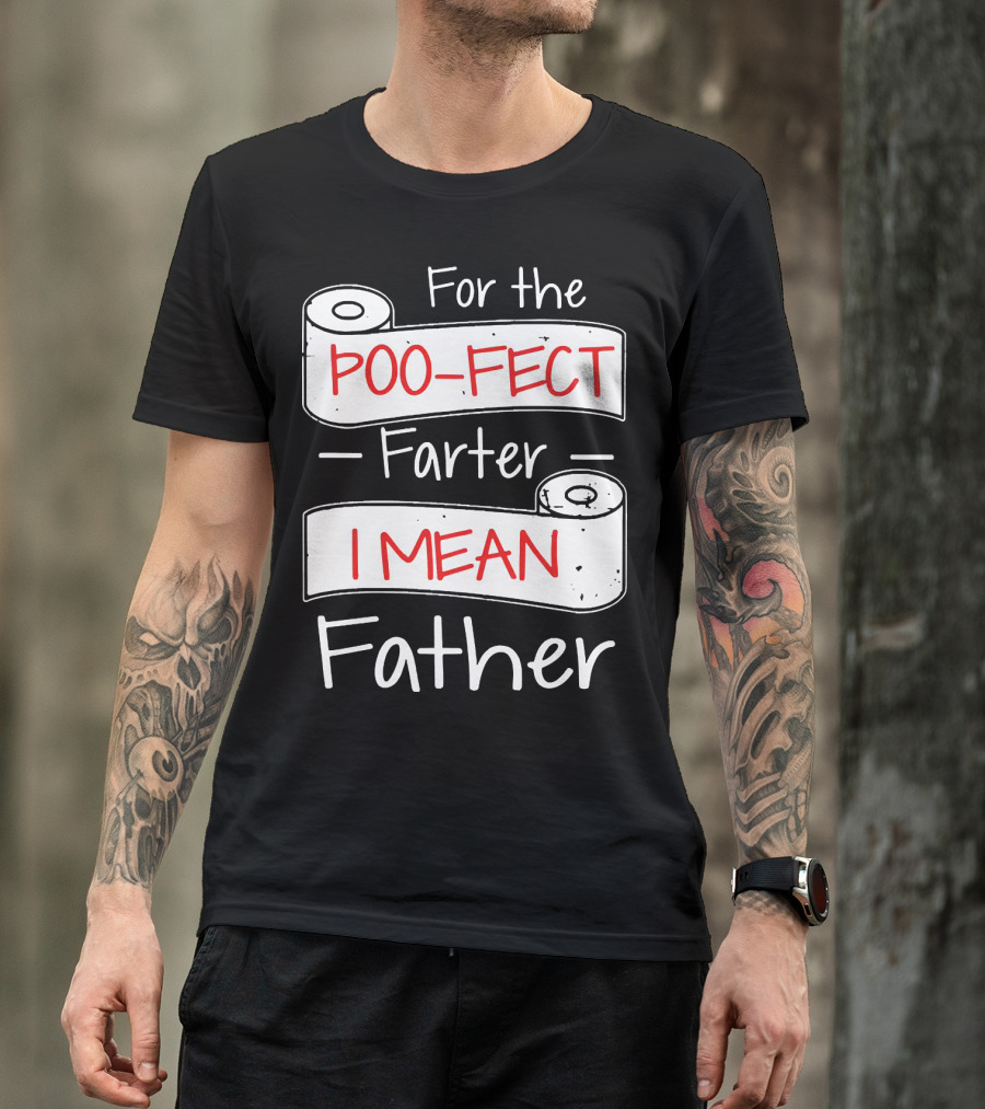 For The Poo Fect Farter I Mean Father Toilet Paper Humor Father's Day T-Shirt