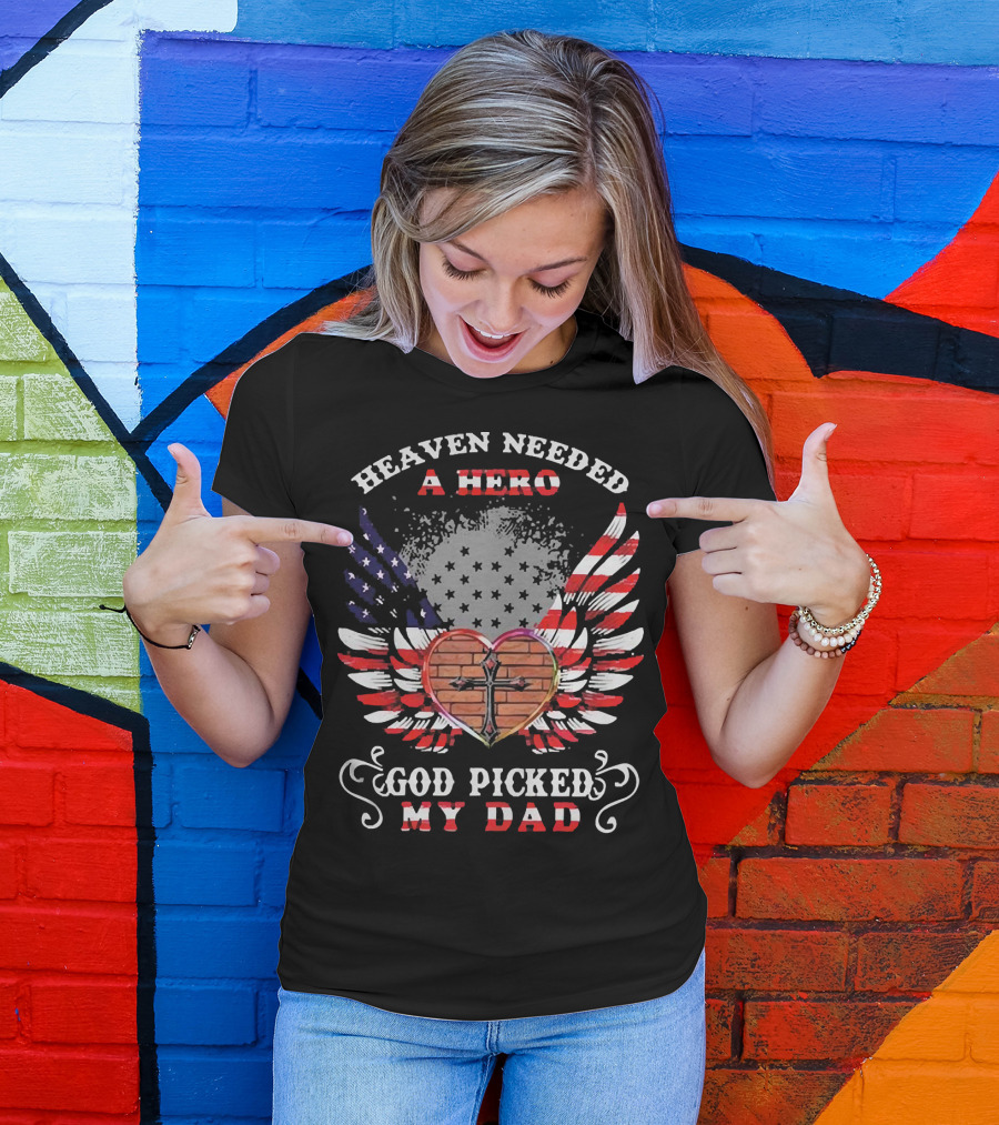 Heaven Needed A Hero God Picked My Dad American Flag Wings Cross Heart T-Shirt