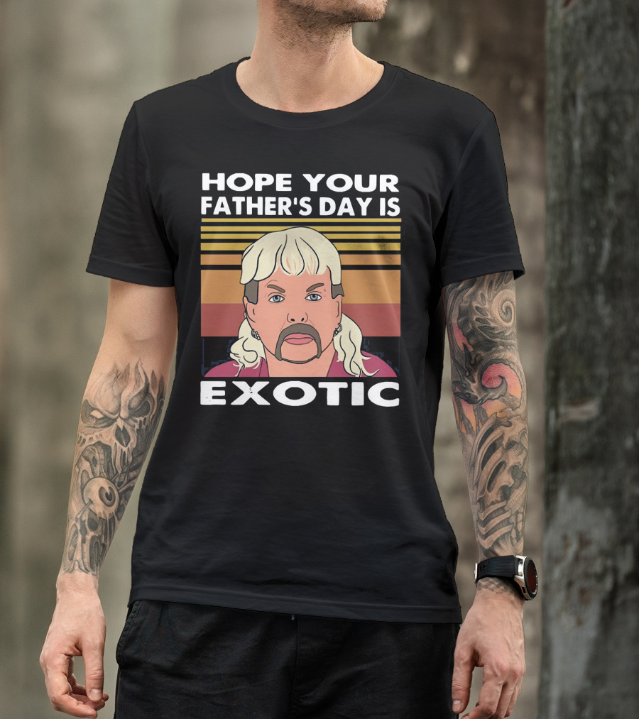 Hope Your Father’s Day Is Exotic T-Shirt