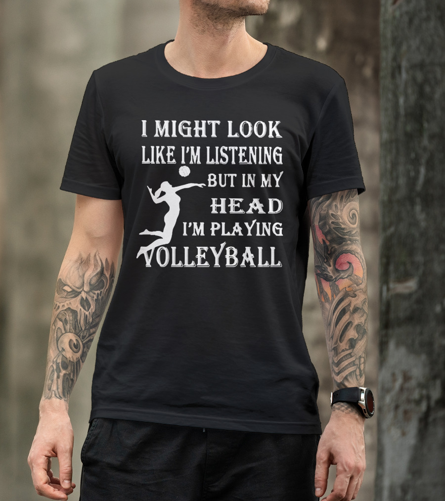 I Might Look Like I'm Listening But In My Head I'm Playing Volleyball With Jumping Player Image T-Shirt