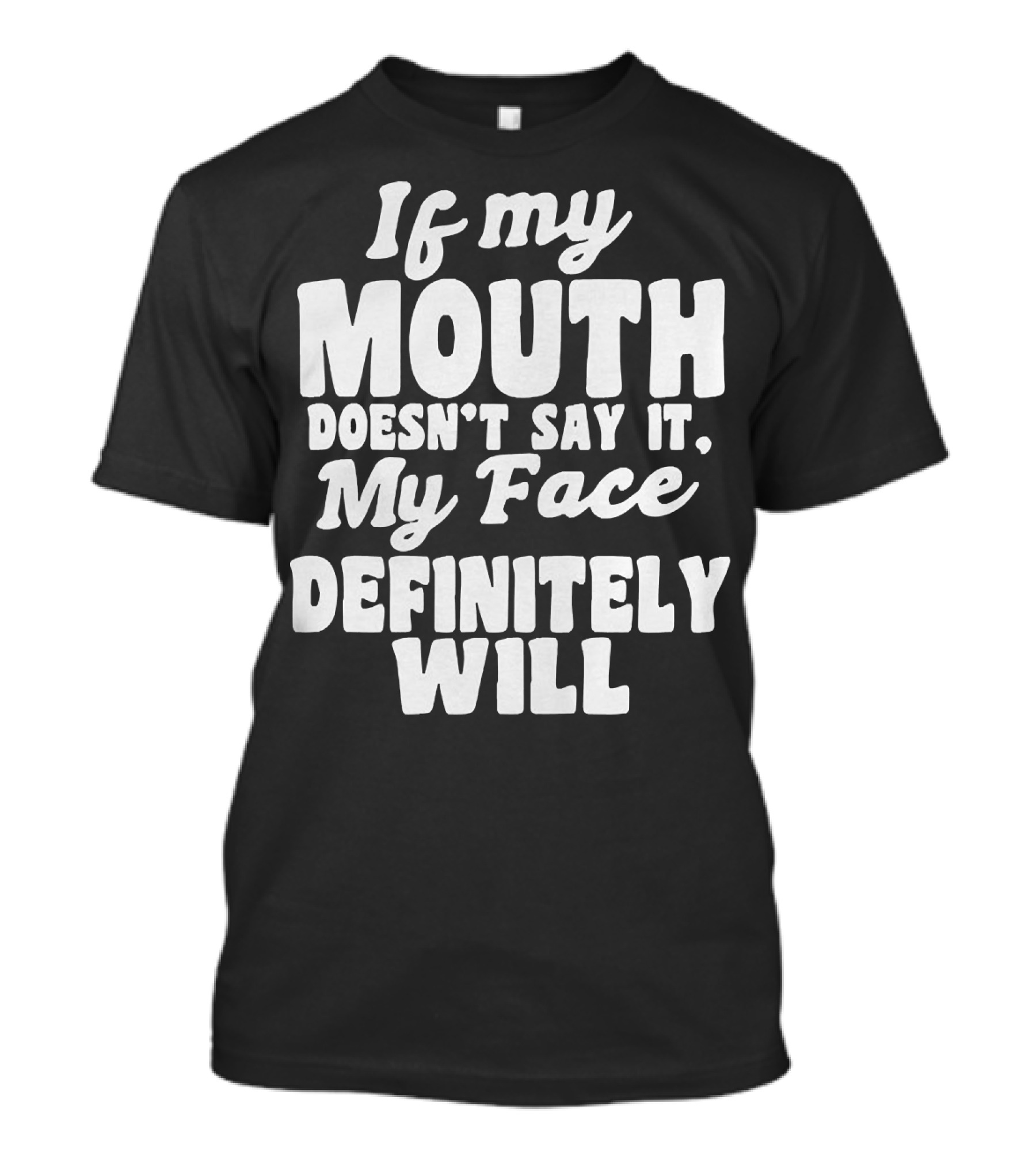If My Mouth Doesn’t Say It My Face Definitely Will T-Shirt