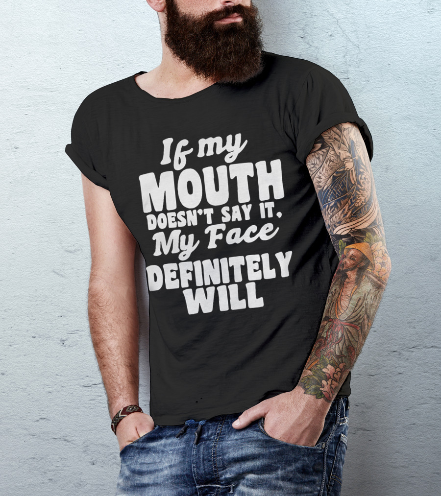 If My Mouth Doesn’t Say It My Face Definitely Will T-Shirt