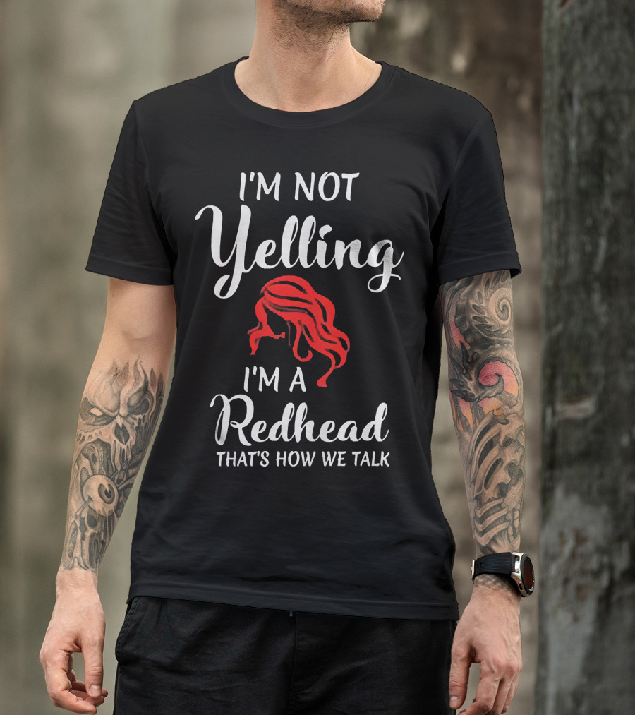 I'm Not Yelling I'm A Redhead That's How We Talk T-Shirt