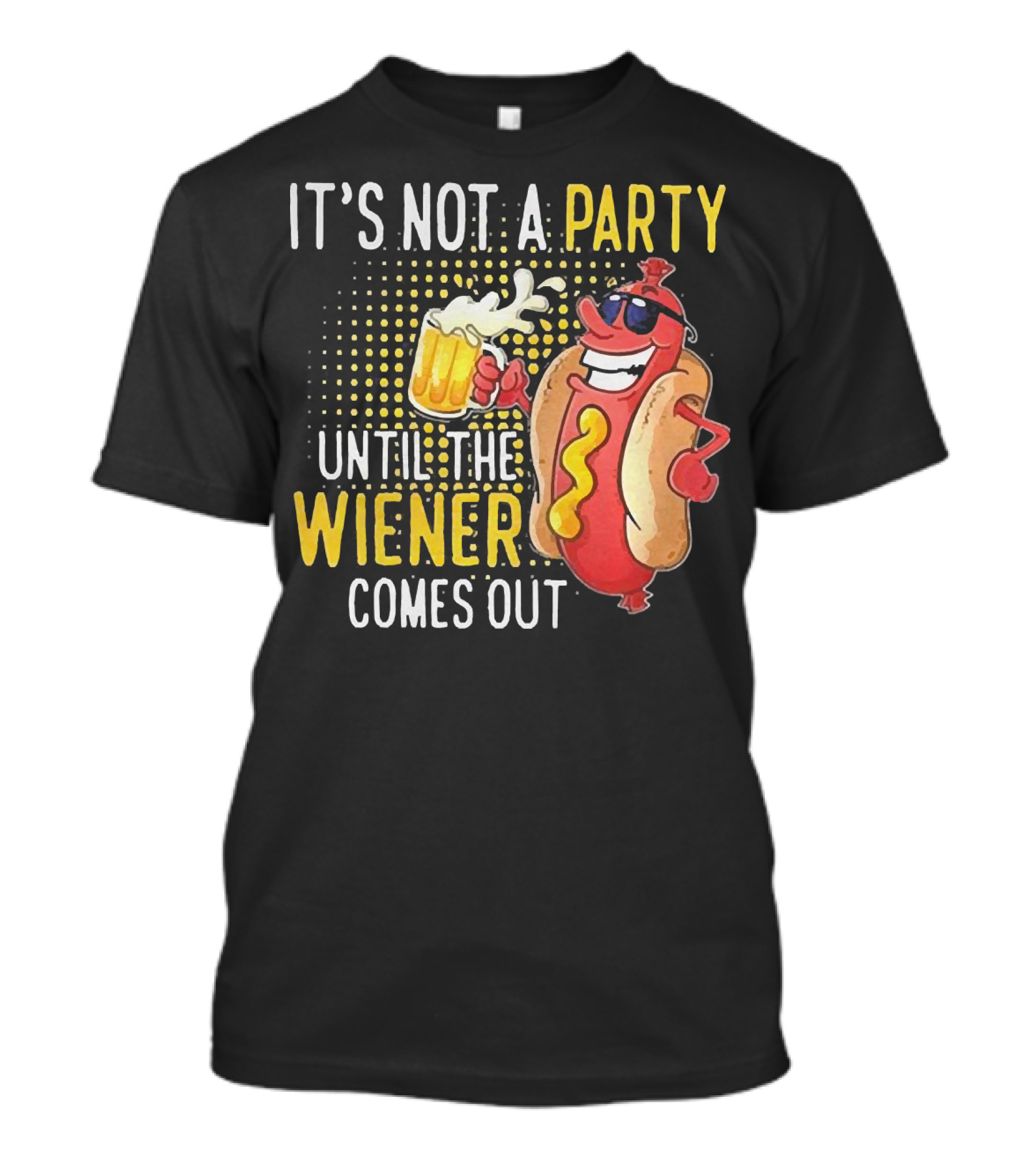 It's Not A Party Until The Wiener Comes Out With Sunglasses And Beer Mug T-Shirt