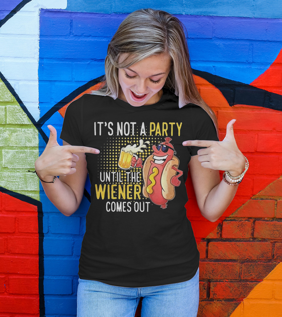 It's Not A Party Until The Wiener Comes Out With Sunglasses And Beer Mug T-Shirt