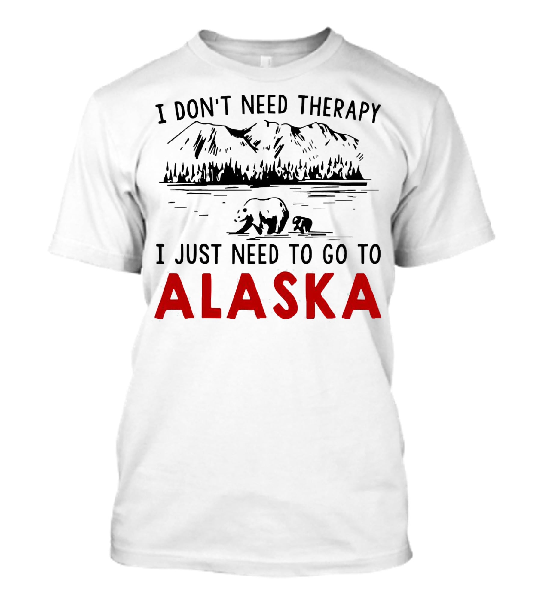 I Don't Need Therapy I Just Need To Go To Alaska Mountain Bear Scene T-Shirt