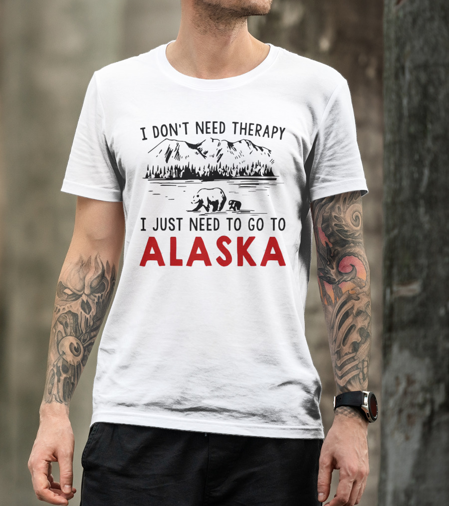 I Don't Need Therapy I Just Need To Go To Alaska Mountain Bear Scene T-Shirt