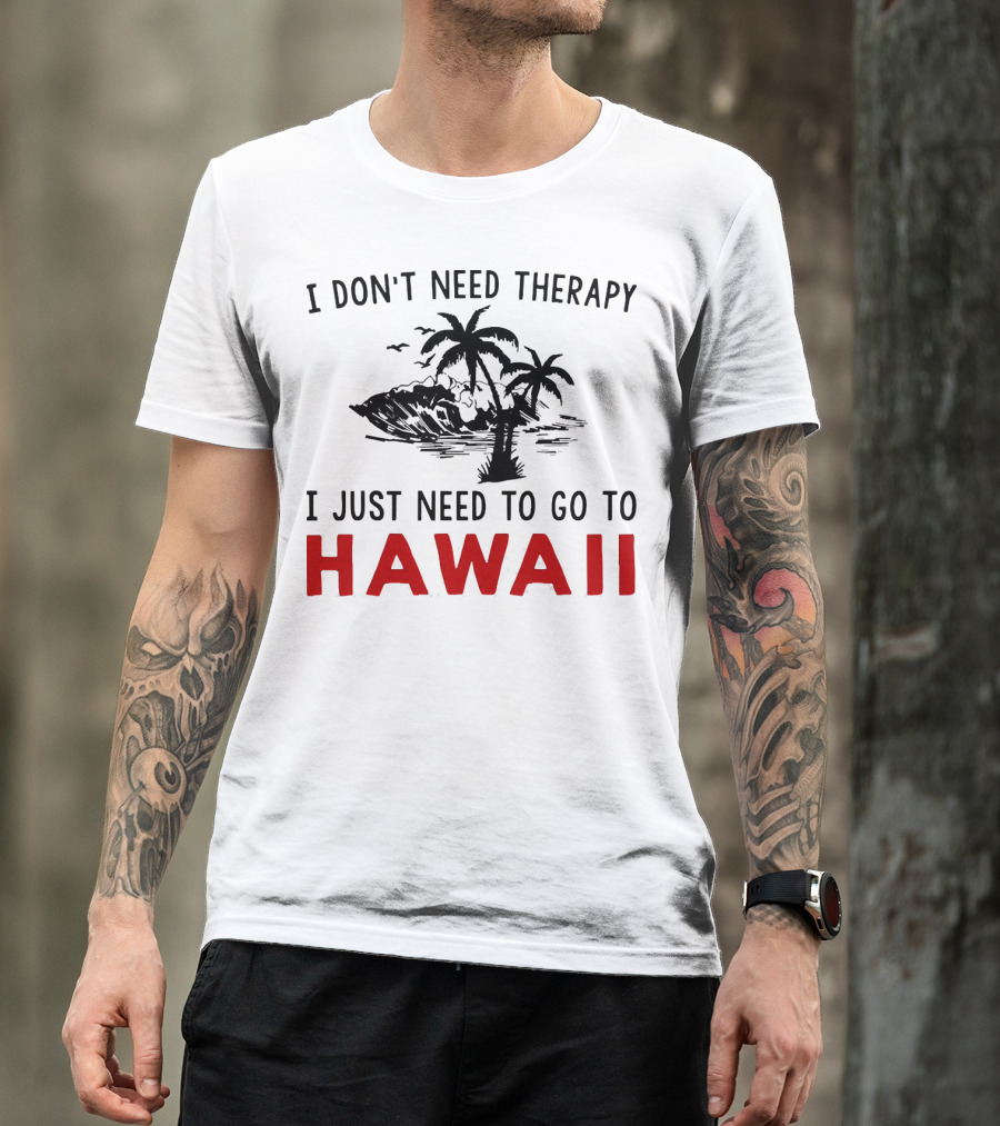 I Don’t Need Therapy I Just Need To Go To Hawaii Palm Trees And Waves T-Shirt