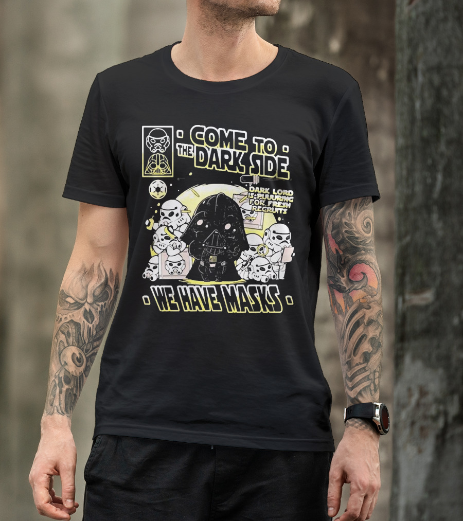 Come To The Dark Side We Have Masks Dark Lord Is Recruiting For Fresh Recruits T-Shirt