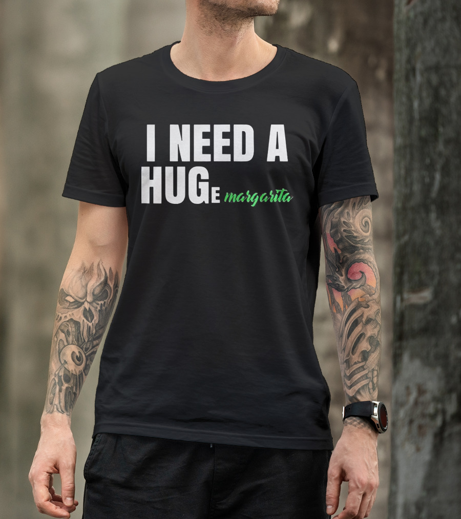 I Need A Hug Margarita T-Shirt