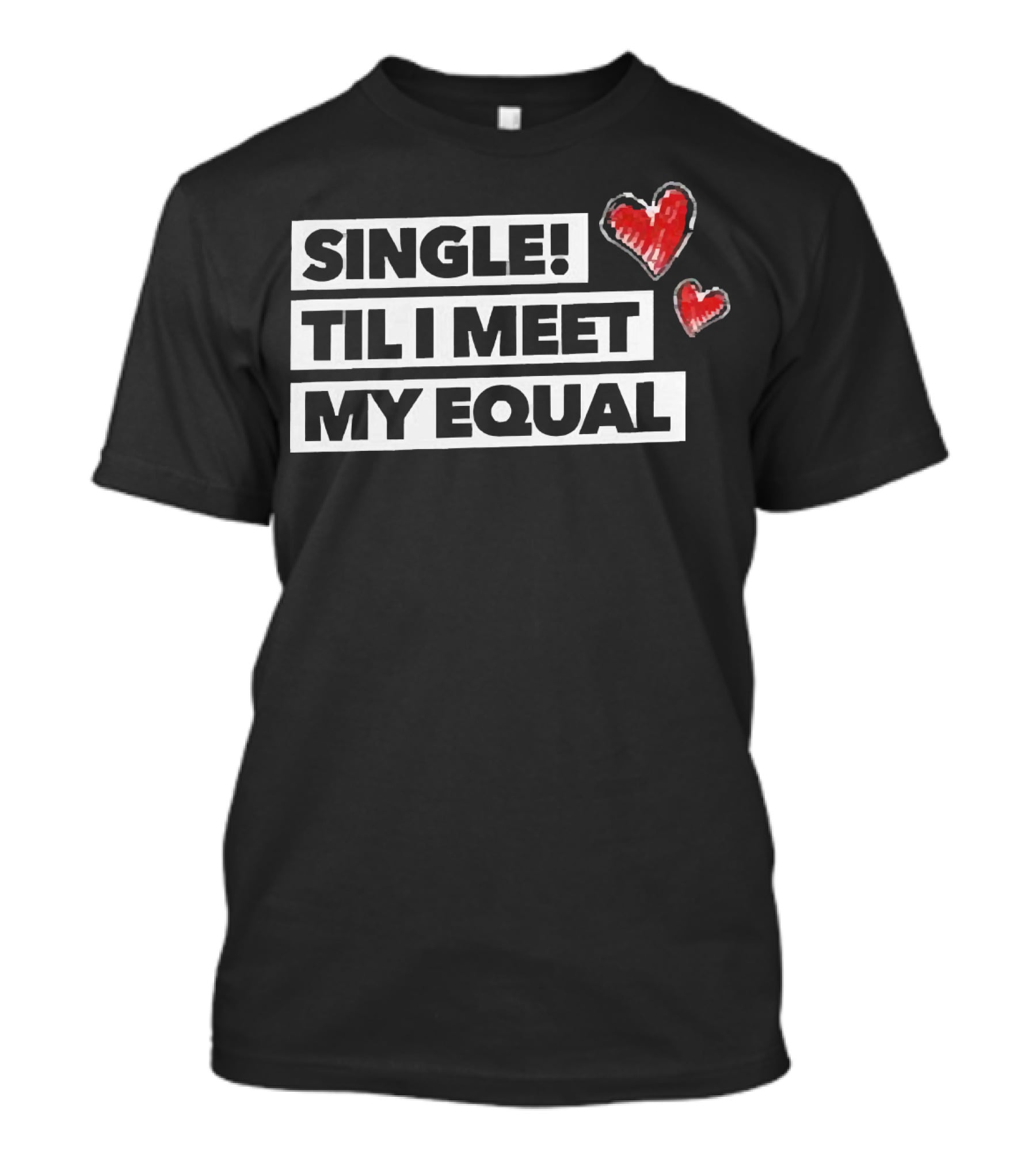 Single Til I Meet My Equal Hearts T-Shirt