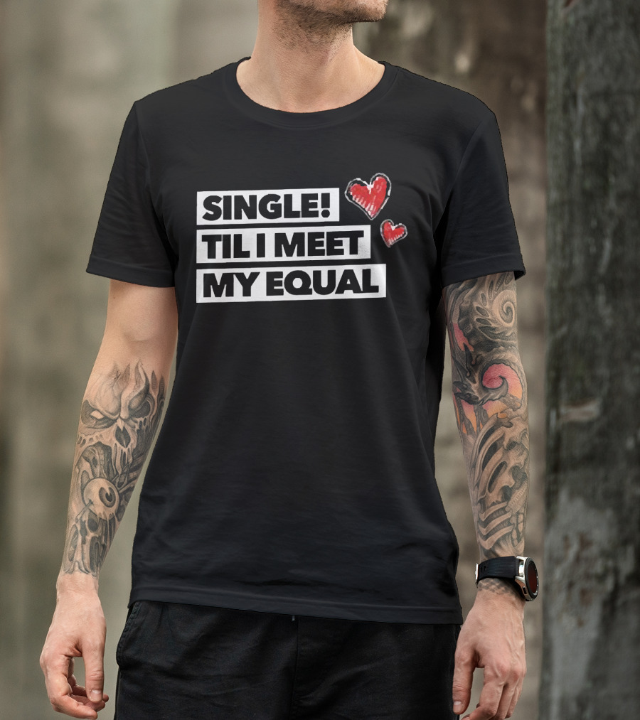 Single Til I Meet My Equal Hearts T-Shirt