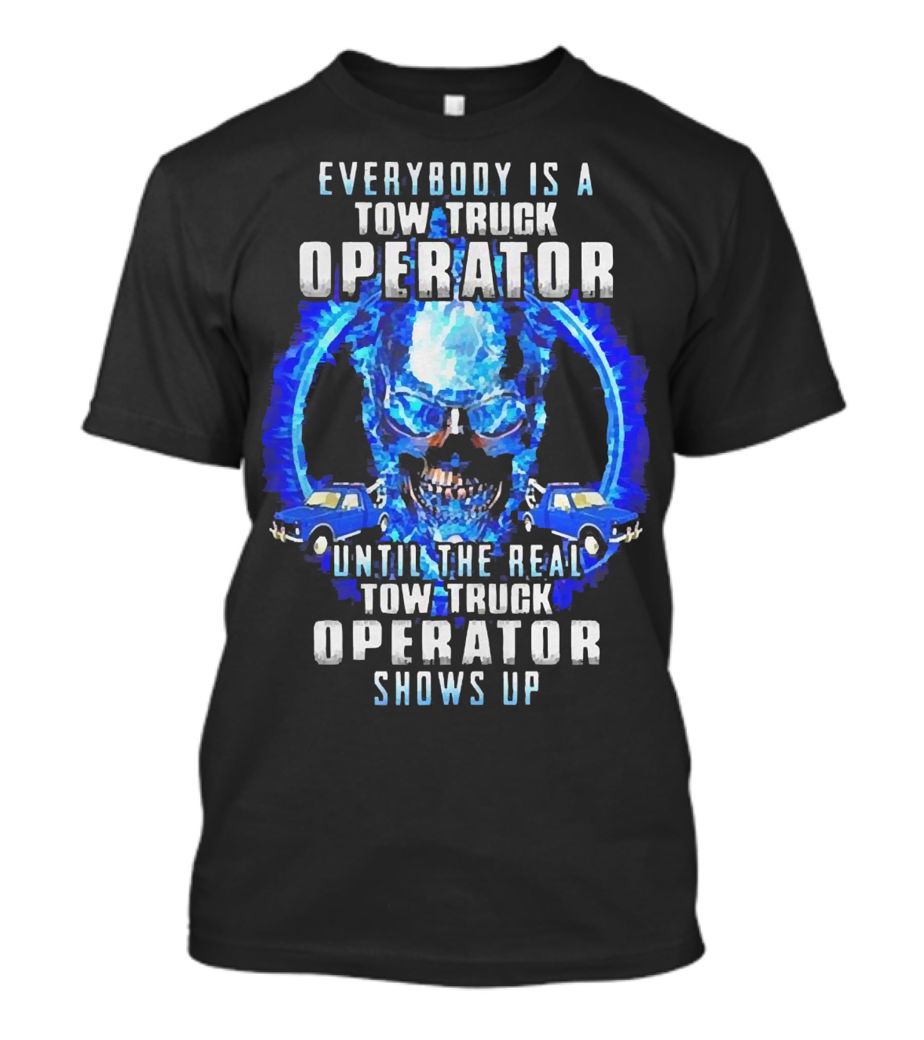 Everybody Is A Tow Truck Operator Until The Real Tow Truck Operator Shows Up Skull Cars T-Shirt
