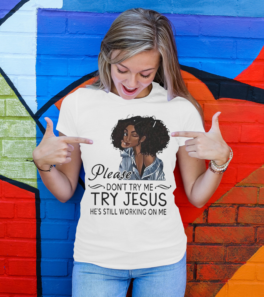 Please Don’t Try Me Try Jesus He’s Still Working On Me Black Girl Winking T-Shirt