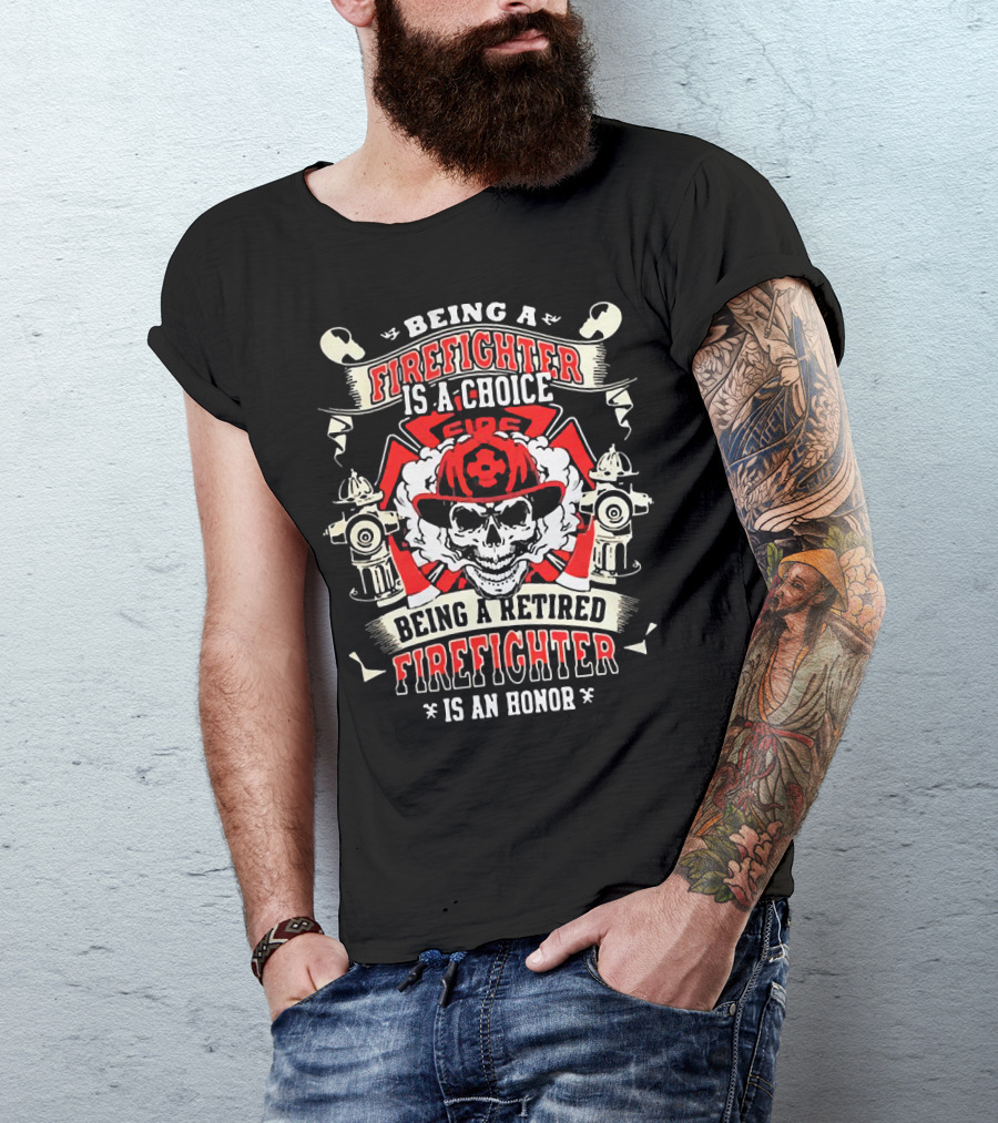 Being A Firefighter Is A Choice Being A Retired Firefighter Is An Honor Skull Hydrants Axe Cross Fire Hat T-Shirt