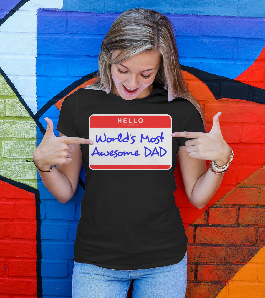 Hello My Name Is World's Most Awesome Dad T-Shirt