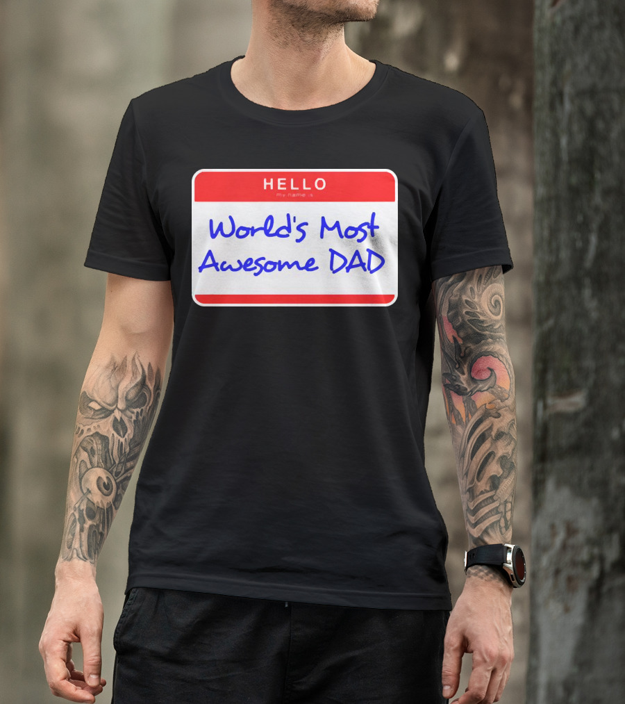 Hello My Name Is World's Most Awesome Dad T-Shirt