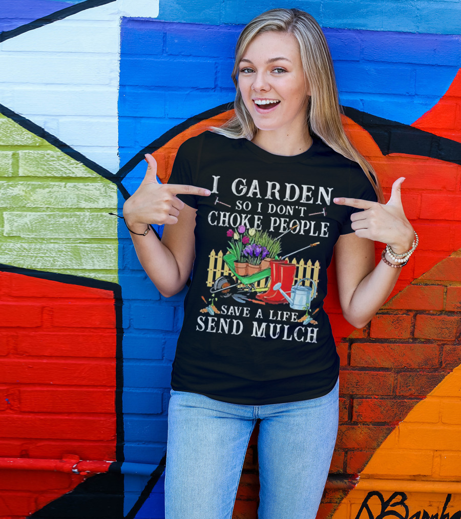 I Garden So I Don’t Choke People Save A Life Send Mulch Gardening Tools And Wheelbarrow T-Shirt
