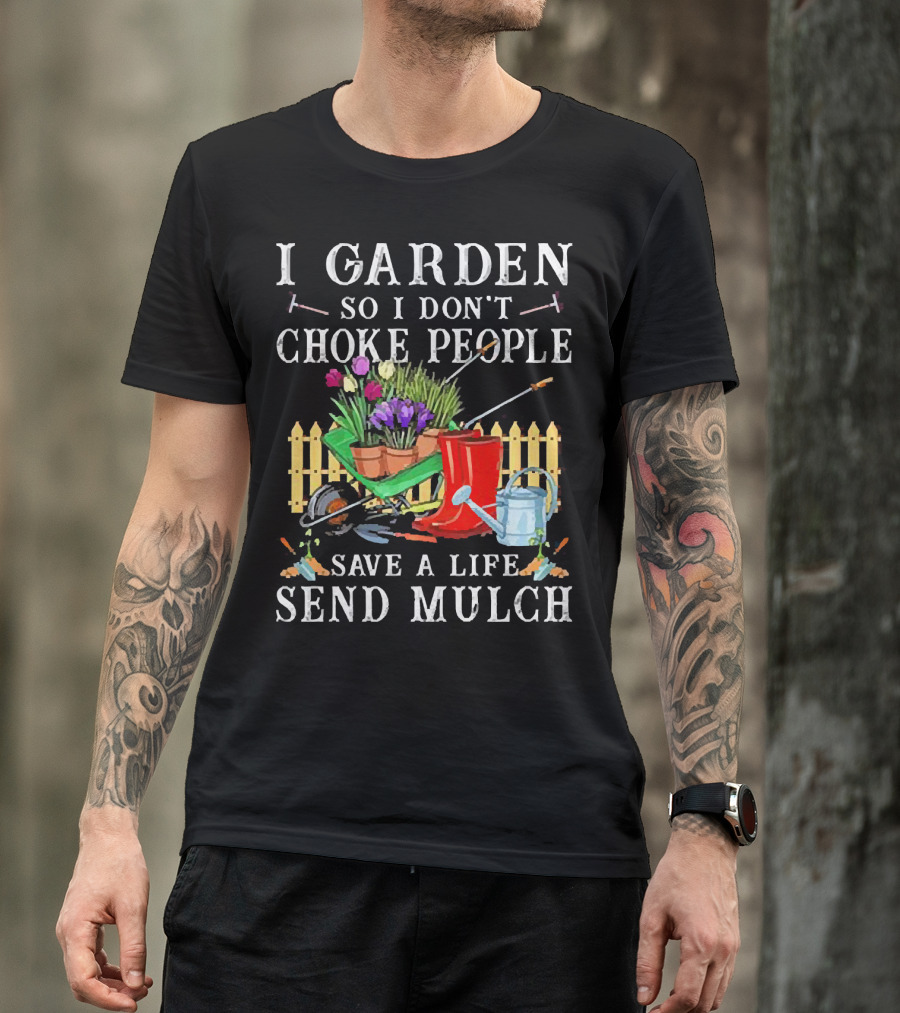 I Garden So I Don’t Choke People Save A Life Send Mulch Gardening Tools And Wheelbarrow T-Shirt