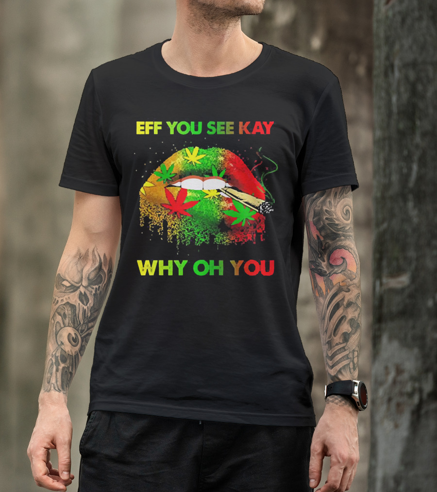 Eff You See Kay Why Oh You Lips Smoking Weed Rasta Colors T-Shirt