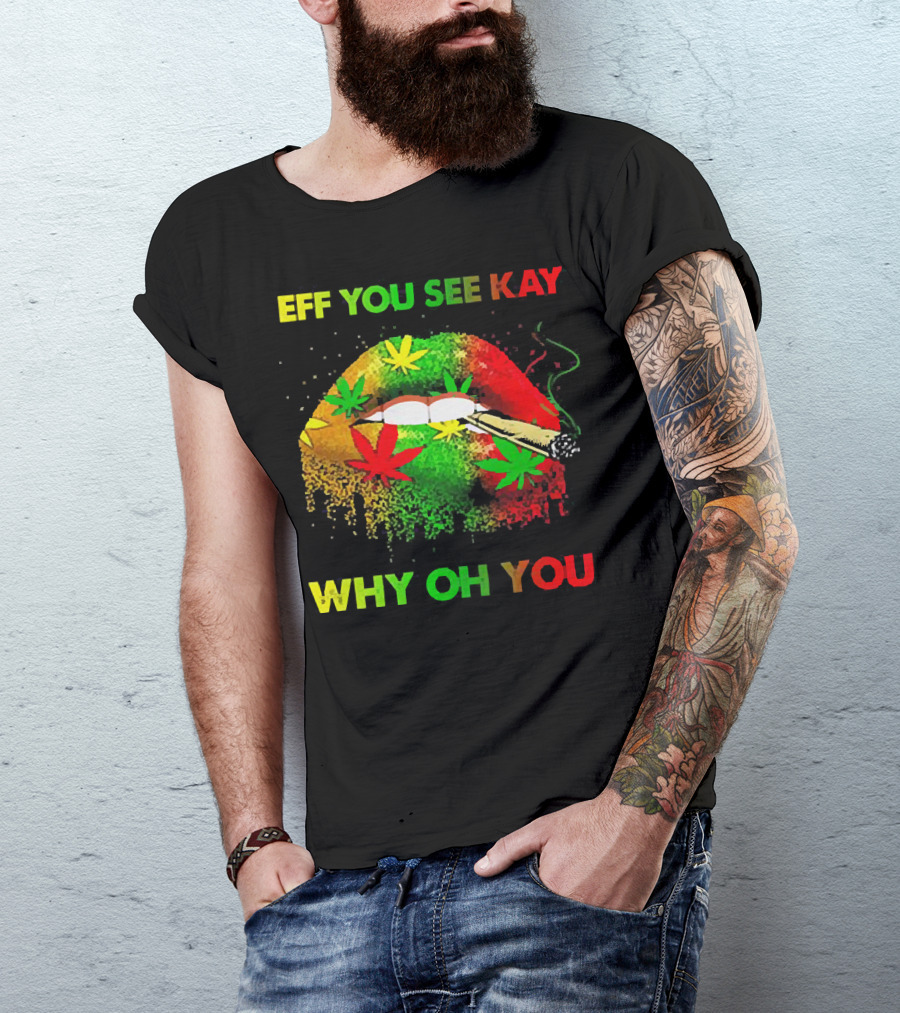 Eff You See Kay Why Oh You Lips Smoking Weed Rasta Colors T-Shirt