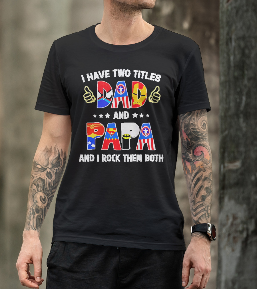 I Have Two Titles Dad And Papa Super Heroes And I Rock Them Both T-Shirt