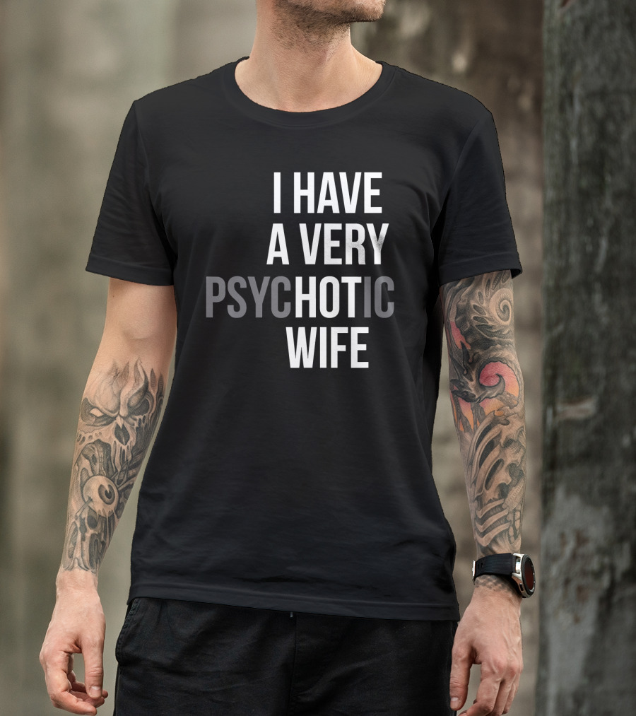 Funny Married Couple I Have A Very Psychotic Wife Hot Wife T-Shirt