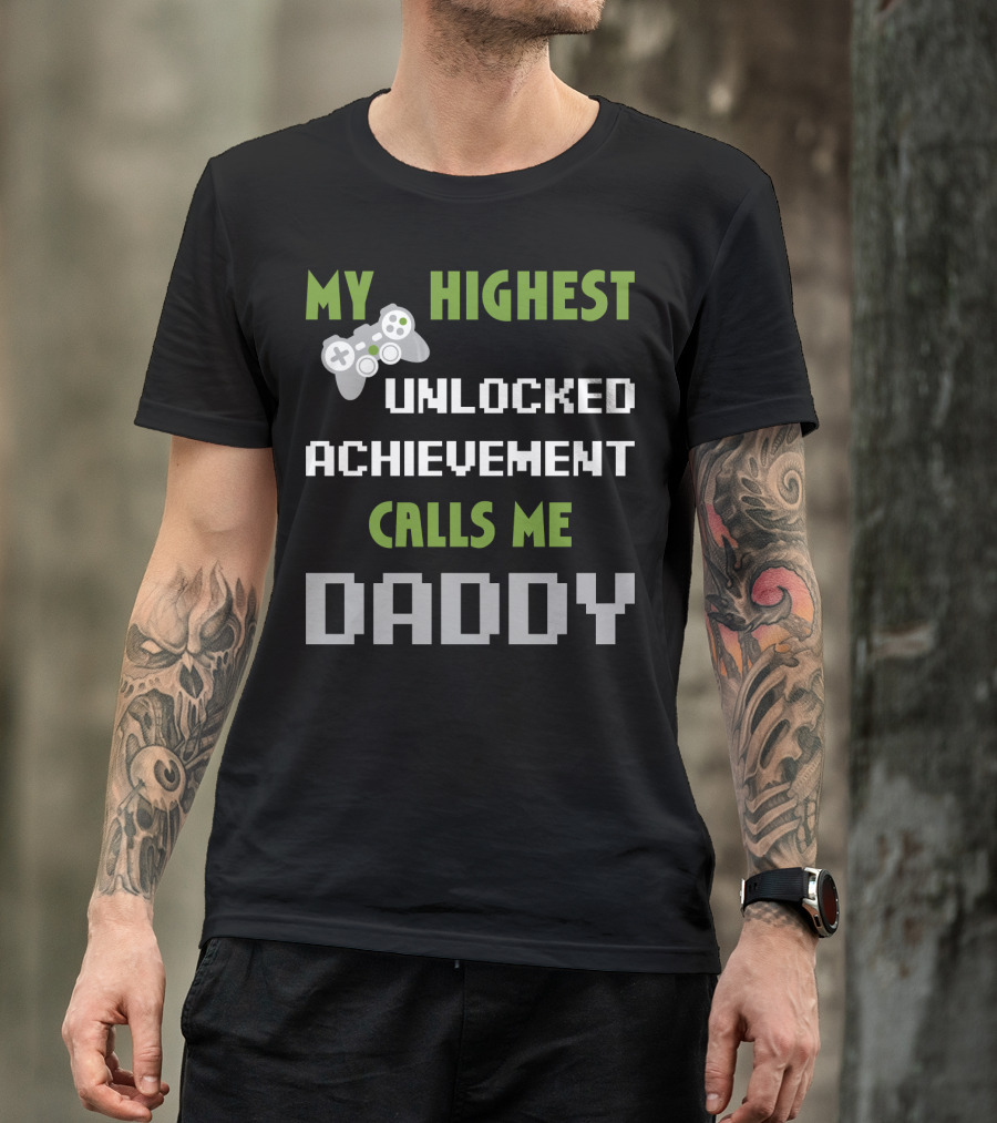 My Highest Unlocked Achievement Calls Me Daddy Gamer Controller Mens Nerdy Funny Gamer Dad Video Gaming T-Shirt
