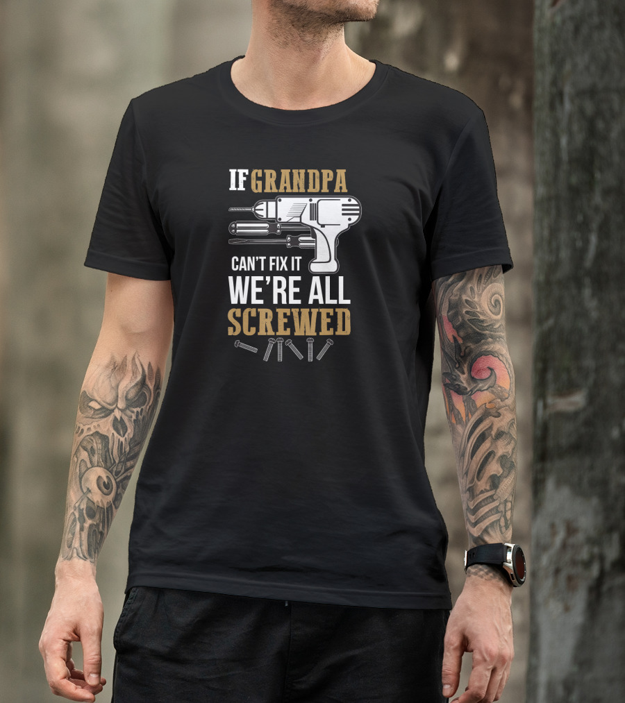 If Grandpa Can't Fix It We're All Screwed Drill And Screws T-Shirt