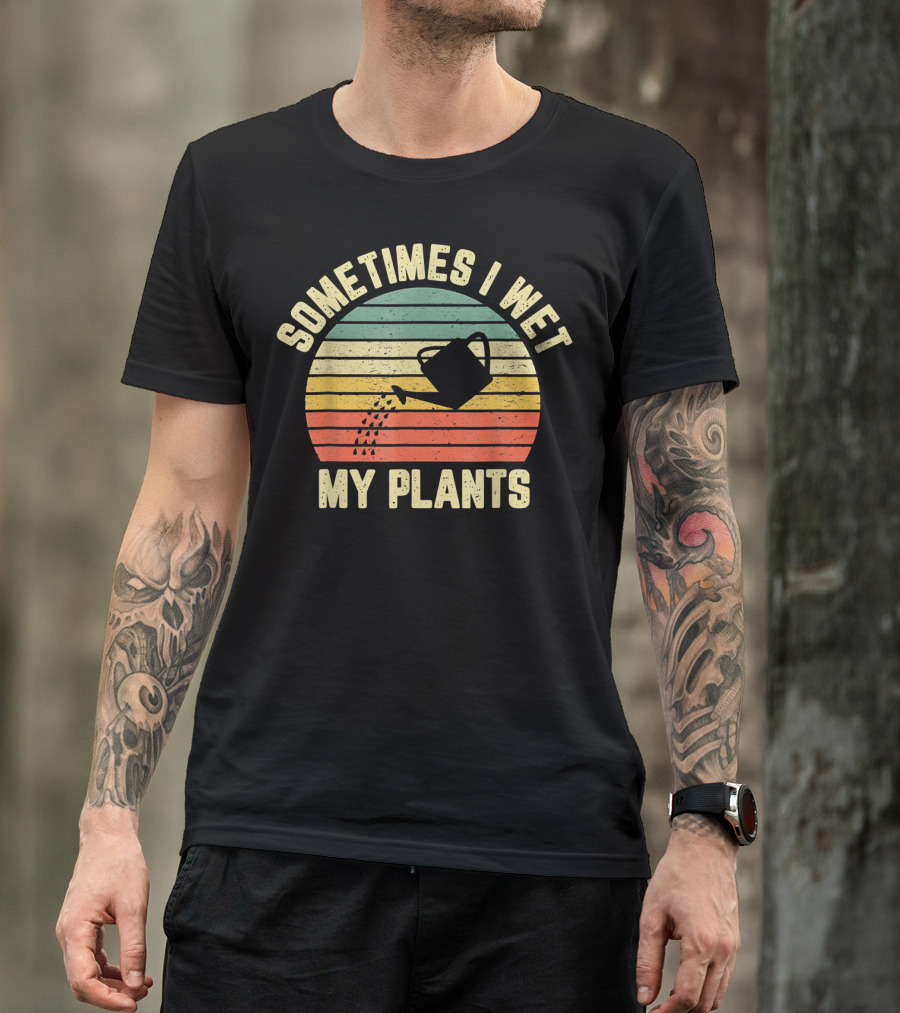 Sometimes I Wet My Plants Watering Can Retro Stripes Gardening T-Shirt
