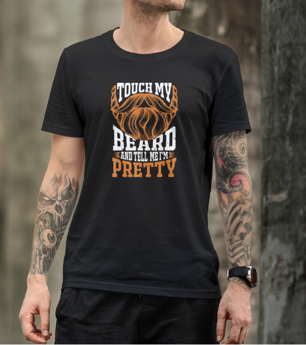 Touch My Beard And Tell Me I'm Pretty Beard Lover T-Shirt