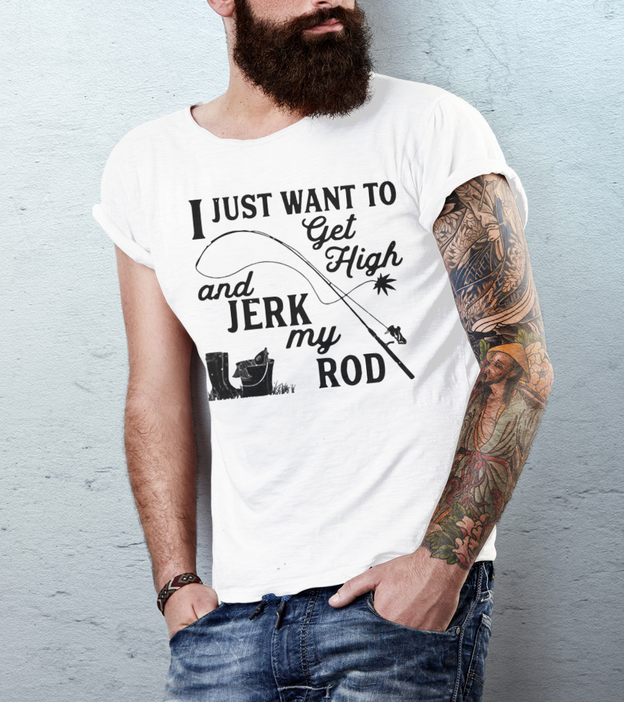 Get High And Jerk My Rod Fishing Humor T-Shirt