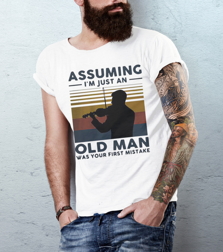 Assuming I'm Just An Old Man Violinist Was Your First Mistake T-Shirt